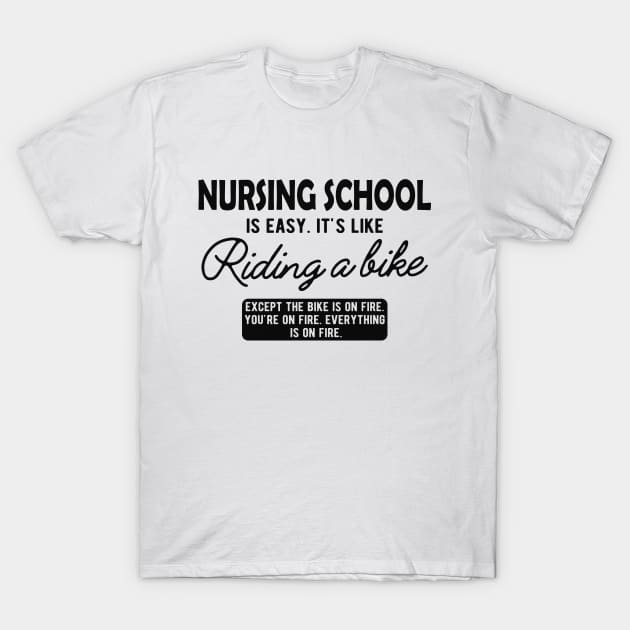 Nurse - Nursing School is easy. It's like riding a bike T-Shirt by KC Happy Shop